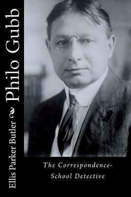 Philo Gubb: The Correspondence-School Detective by Ellis Parker Butler