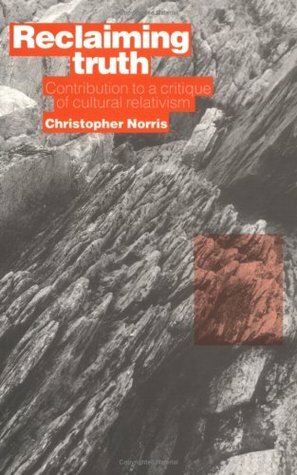 Reclaiming Truth: Contribution to a Critique of Cultural Relativism by Christopher Norris