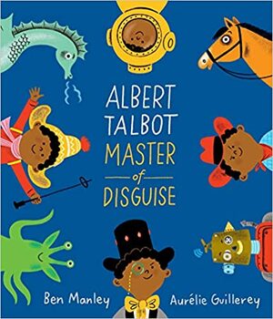 Albert Talbot Master of Disguise by Aurélie Guillerey, Ben Manley