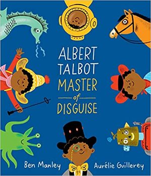 Albert Talbot Master of Disguise by Ben Manley, Aurélie Guillerey