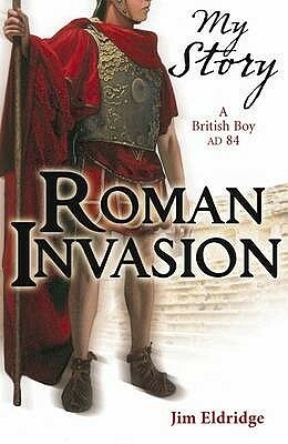 Roman Invasion: A British Boy, AD 84 by Jim Eldridge