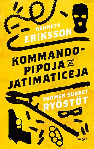 Kommandopipoja ja Jatimaticeja - Suomen suuret ryöstöt by Kenneth Eriksson