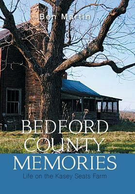 Bedford County Memories: Life on the Kasey Seats Farm by Ben Martin