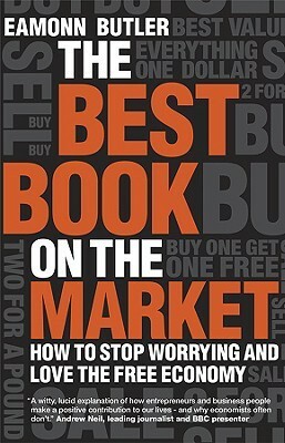 The Best Book on the Market: How to Stop Worrying and Love the Free Economy by Eamonn Butler