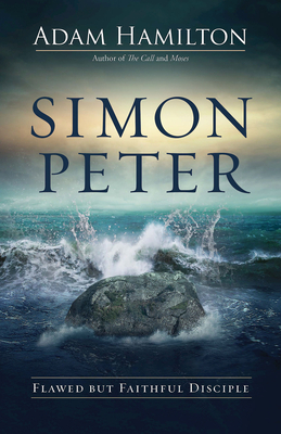 Simon Peter: Flawed But Faithful Disciple by Adam Hamilton