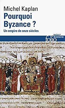 Pourquoi Byzance? Un empire de onze siècles by Michel Kaplan