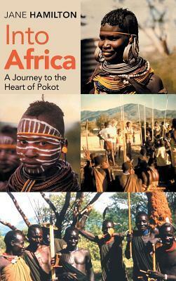 Into Africa: A Journey to the Heart of Pokot by Jane Hamilton