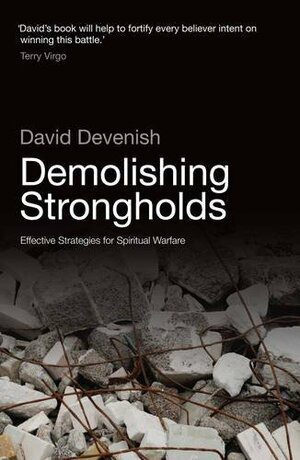 Demolishing Strongholds: Effective Strategies for Spiritual Warfare by David Devenish