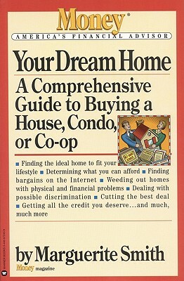 Your Dream Home: A Comprehensive Guide to Buying a House, Condo, or Co-Op by Eric Schurenberg, Marguerite Smith