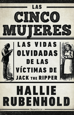 Las cinco mujeres: Las vidas olvidadas de las víctimas de Jack el Destripador by Hallie Rubenhold