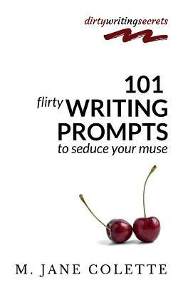 101 Flirty Writing Prompts to Seduce Your Muse by M. Jane Colette