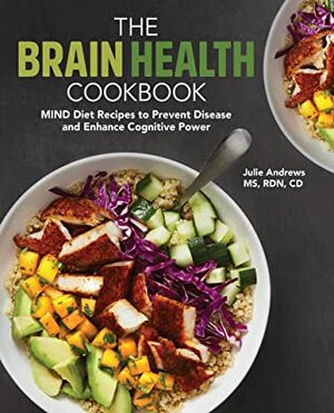 The Brain Health Cookbook: MIND Diet Recipes to Prevent Disease and Enhance Cognitive Power by Julie Andrews
