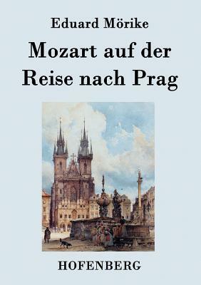 Mozart auf der Reise nach Prag: Novelle by Eduard Mörike