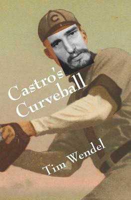 Castro's Curveball by Tim Wendel