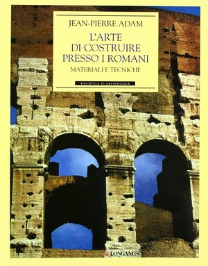 L'arte di costruire presso i Romani: Materiali e tecniche by Jean-Pierre Adam