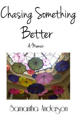 Chasing Something Better, A Memoir by Samantha Anderson