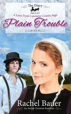 Plain Trouble: The Diary 2 - A Lines from Lancaster County Saga by Rachel Bauer