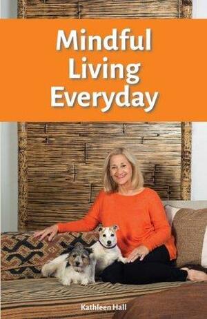 Mindful Living Everyday by Kathleen Hall