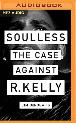 Soulless: The Case Against R. Kelly by Jim DeRogatis