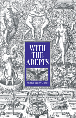 With the Adepts: An Adventure Among the Rosicrucians by Franz Hartmann