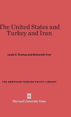 The United States and Turkey and Iran by Richard N. Frye, Lewis V. Thomas