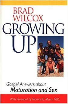 Growing Up: Gospel Answers About Maturation and Sex by Brad Wilcox