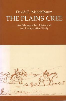 The Plains Cree: An Ethnographic, Historical, and Comparative Study by David G. Mandelbaum