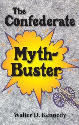 Confederate Myth-Buster by Walter D. Kennedy