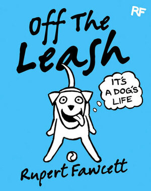 Off the Leash: It's a Dog's Life by Rupert Fawcett