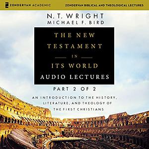 The New Testament in Its World: Audio Lectures, Part 2 of 2 An Introduction to the History, Literature, and Theology of the First Christians by N.T. Wright