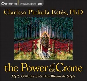 The Power Of The Crone by Clarissa Pinkola Estés