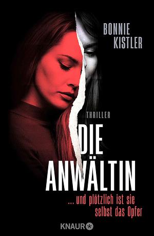 Die Anwältin: ... und plötzlich ist sie selbst das Opfer. Thriller | Spannender Female-Revenge-Psychothriller aus der Feder einer Autorin, die selbst Anwältin ist by Bonnie Kistler