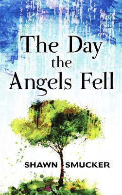 The Day the Angels Fell by Shawn Smucker