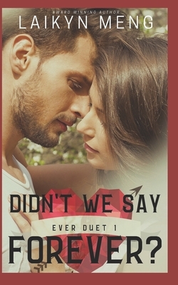 Didn't We Say Forever?: Ever Duet Book 1 by Laikyn Meng