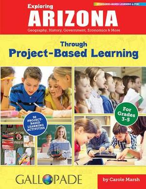 Exploring Arizona Through Project-Based Learning by Carole Marsh