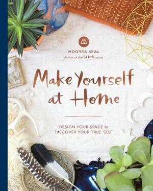 Make Yourself at Home: Design Your Space to Discover Your True Self by Moorea Seal