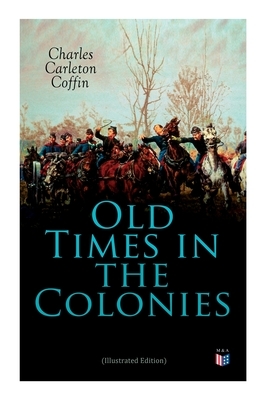 Old Times in the Colonies (Illustrated Edition) by Charles Carleton Coffin