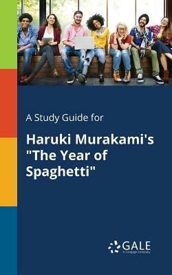A Study Guide for Haruki Murakami's the Year of Spaghetti by Cengage Learning Gale