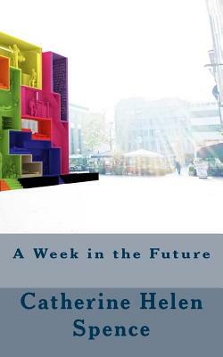 A Week in the Future by Catherine Helen Spence