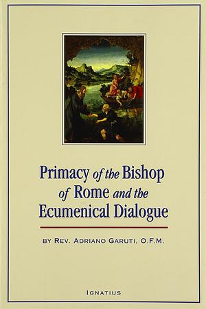 The Primacy of the Bishop of Rome and the Ecumenical Dialogue by Fr. Antonio Garuti O.F.M.