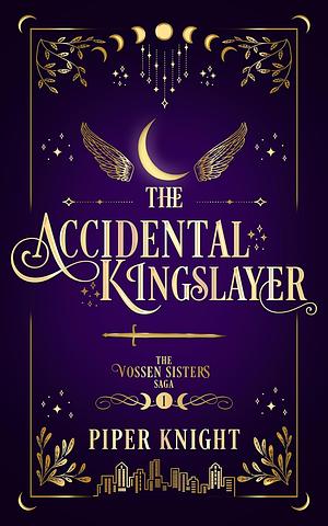 The Accidental Kingslayer by Piper Knight