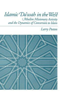 Islamic Da'wah in the West: Muslim Missionary Activity and the Dynamics of Conversion to Islam by Larry Poston