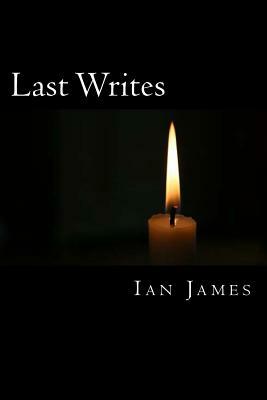 Last Writes: Poems of Love & Death by Ian James