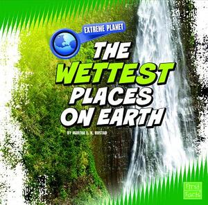 The Wettest Places on Earth by Martha E.H. Rustad