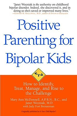 Positive Parenting for Bipolar Kids: How to Identify, Treat, Manage, and Rise to the Challenge by Janet Wozniak, Mary Ann McDonnell