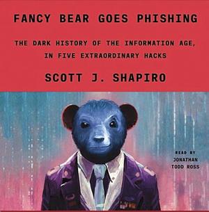 Fancy Bear Goes Phishing: The Dark History of the Information Age, in Five Extraordinary Hacks by Scott J. Shapiro