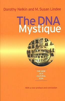 The DNA Mystique: The Gene as a Cultural Icon by Dorothy Nelkin, M. Susan Lindee