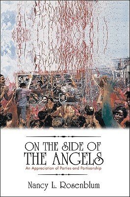 On the Side of the Angels: An Appreciation of Parties and Partisanship by Nancy L. Rosenblum