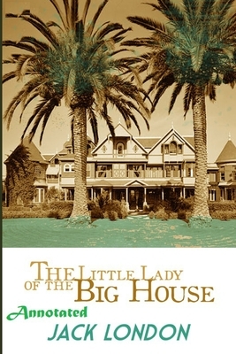 The Little Lady of the Big House "Annotated" by Jack London