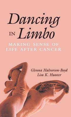 Dancing in Limbo: Making Sense of Life After Cancer by Lisa K. Hunter, Glenna Halvorson-Boyd